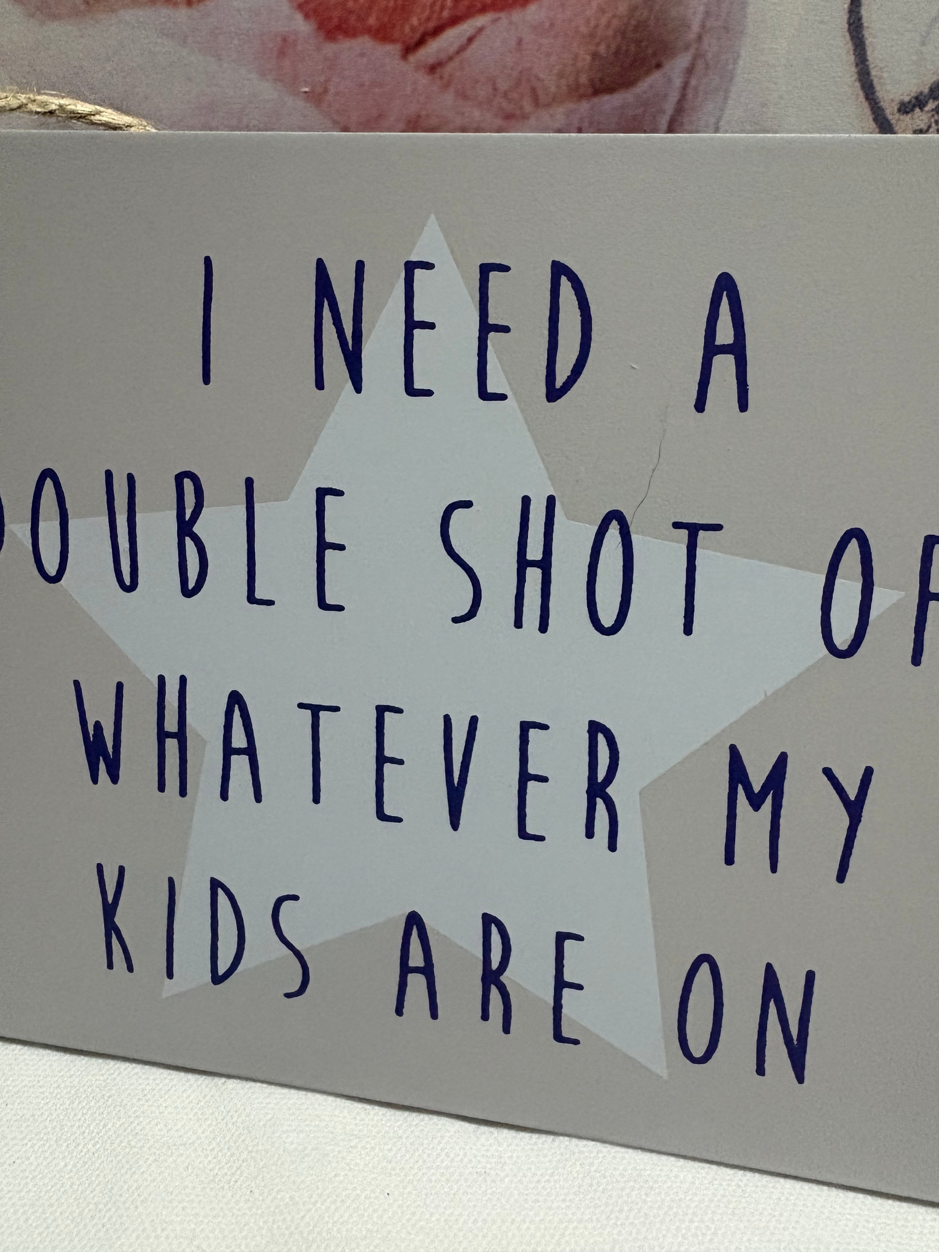 "Double Shot of whatever my Kids are on" Hanging Wooden Sign, 18cm