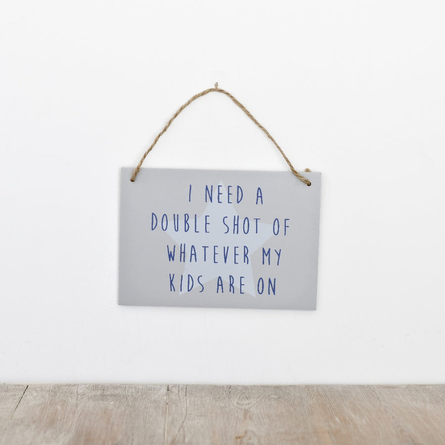 "Double Shot of whatever my Kids are on" Hanging Wooden Sign, 18cm