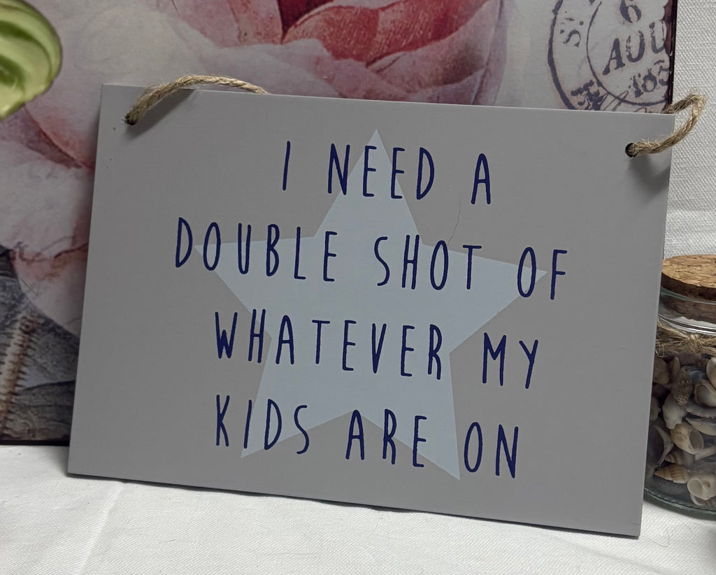 "Double Shot of whatever my Kids are on" Hanging Wooden Sign, 18cm